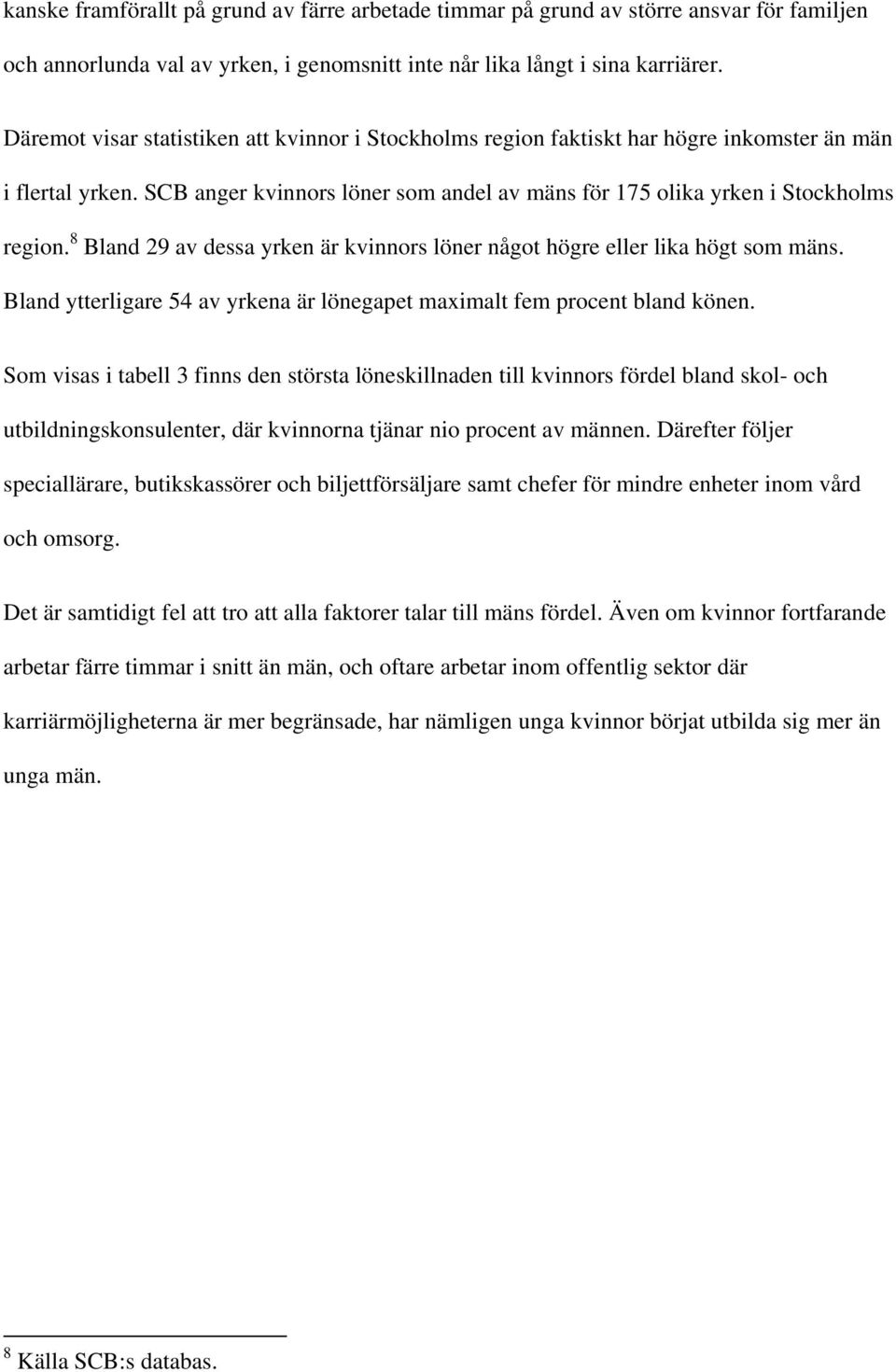 8 Bland 29 av dessa yrken är kvinnors löner något högre eller lika högt som mäns. Bland ytterligare 54 av yrkena är lönegapet maximalt fem procent bland könen.