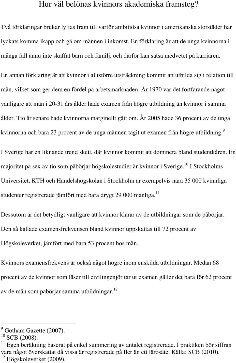 En annan förklaring är att kvinnor i alltstörre utsträckning kommit att utbilda sig i relation till män, vilket som ger dem en fördel på arbetsmarknaden.