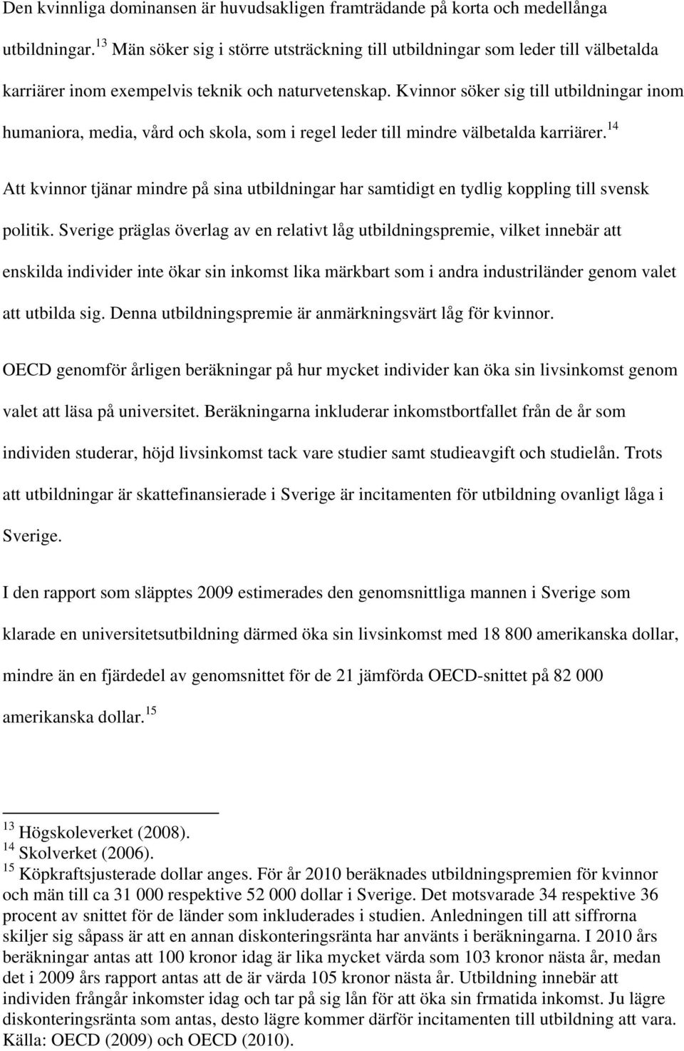 Kvinnor söker sig till utbildningar inom humaniora, media, vård och skola, som i regel leder till mindre välbetalda karriärer.