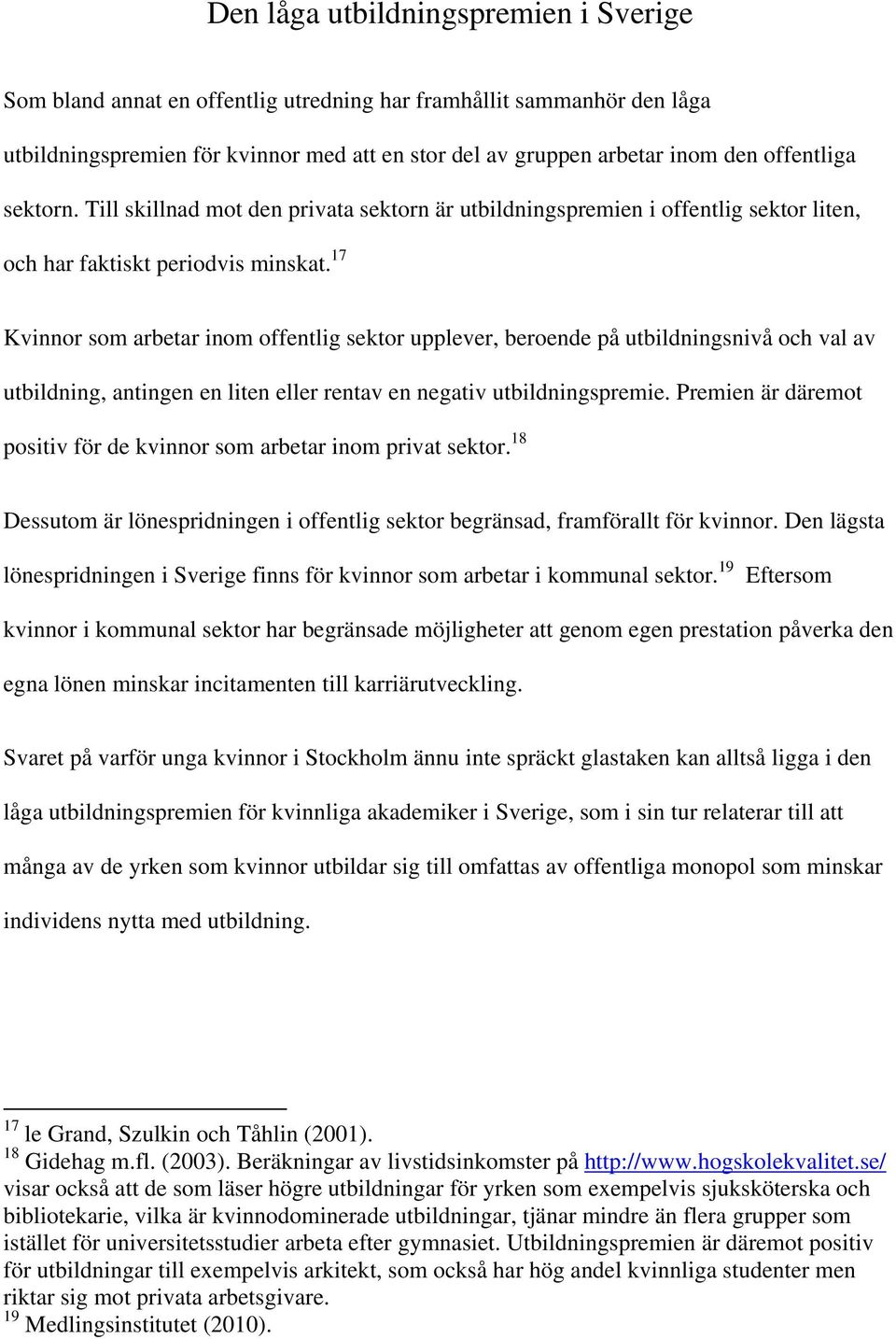 17 Kvinnor som arbetar inom offentlig sektor upplever, beroende på utbildningsnivå och val av utbildning, antingen en liten eller rentav en negativ utbildningspremie.