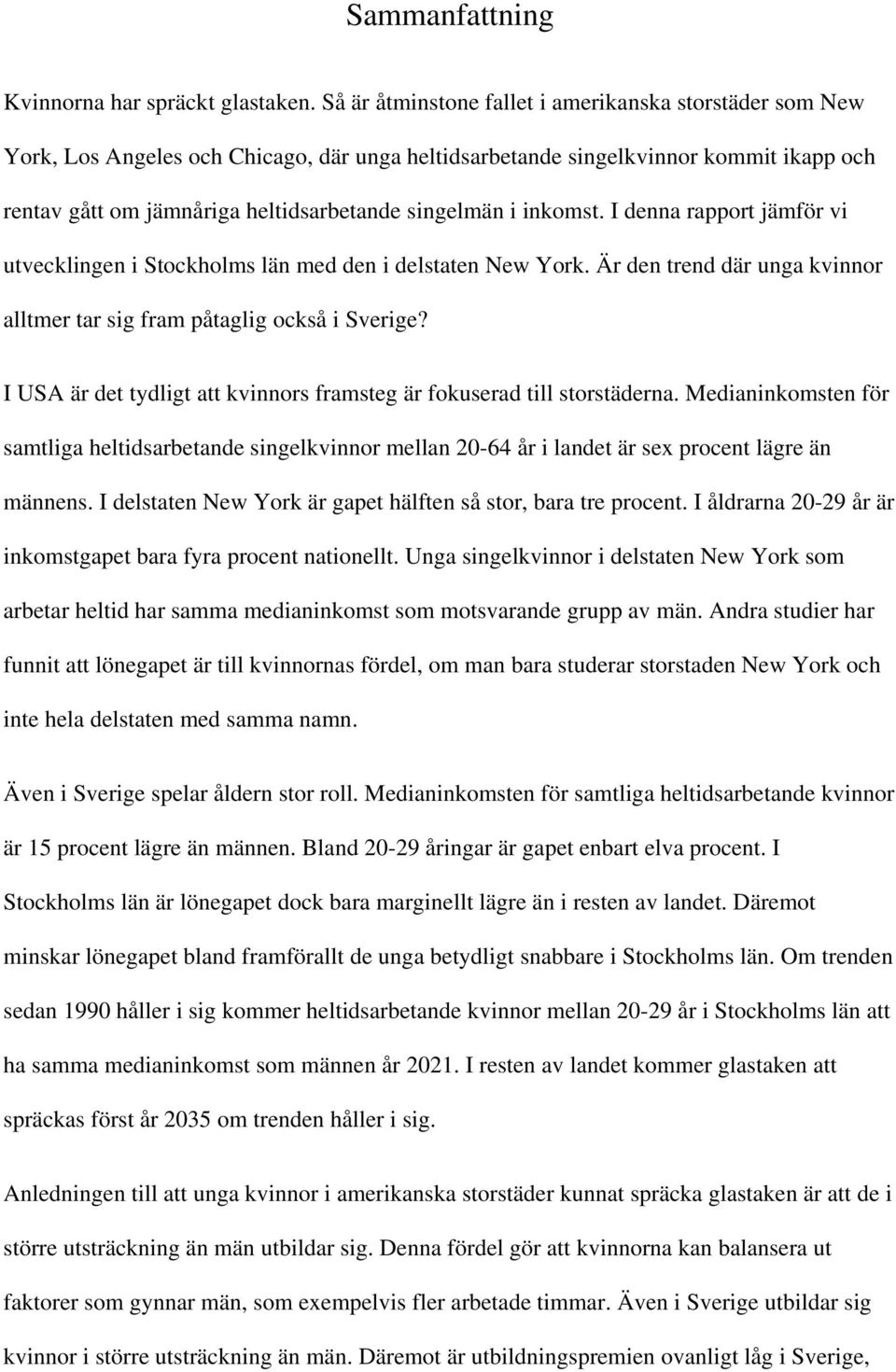 inkomst. I denna rapport jämför vi utvecklingen i Stockholms län med den i delstaten New York. Är den trend där unga kvinnor alltmer tar sig fram påtaglig också i Sverige?