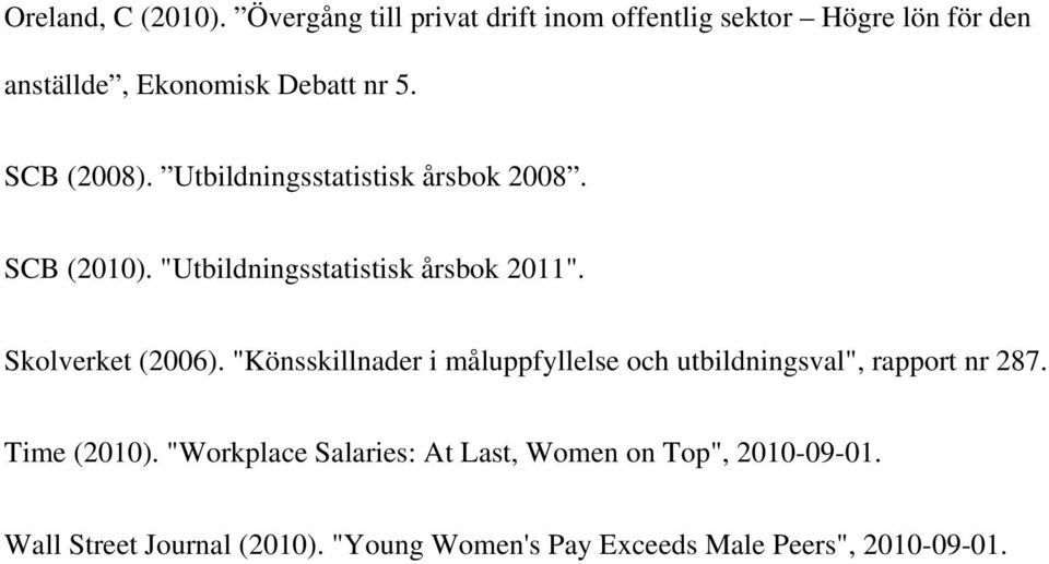 Utbildningsstatistisk årsbok 2008. SCB (2010). "Utbildningsstatistisk årsbok 2011". Skolverket (2006).