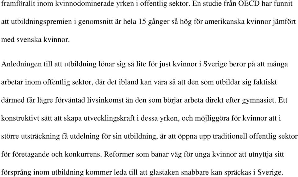 Anledningen till att utbildning lönar sig så lite för just kvinnor i Sverige beror på att många arbetar inom offentlig sektor, där det ibland kan vara så att den som utbildar sig faktiskt därmed får