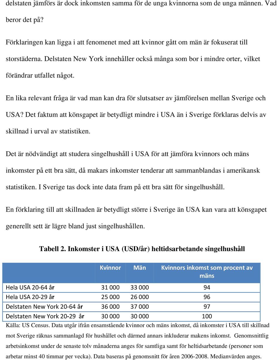 Det faktum att könsgapet är betydligt mindre i USA än i Sverige förklaras delvis av skillnad i urval av statistiken.