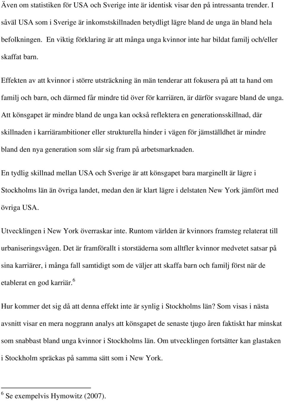 Effekten av att kvinnor i större utsträckning än män tenderar att fokusera på att ta hand om familj och barn, och därmed får mindre tid över för karriären, är därför svagare bland de unga.