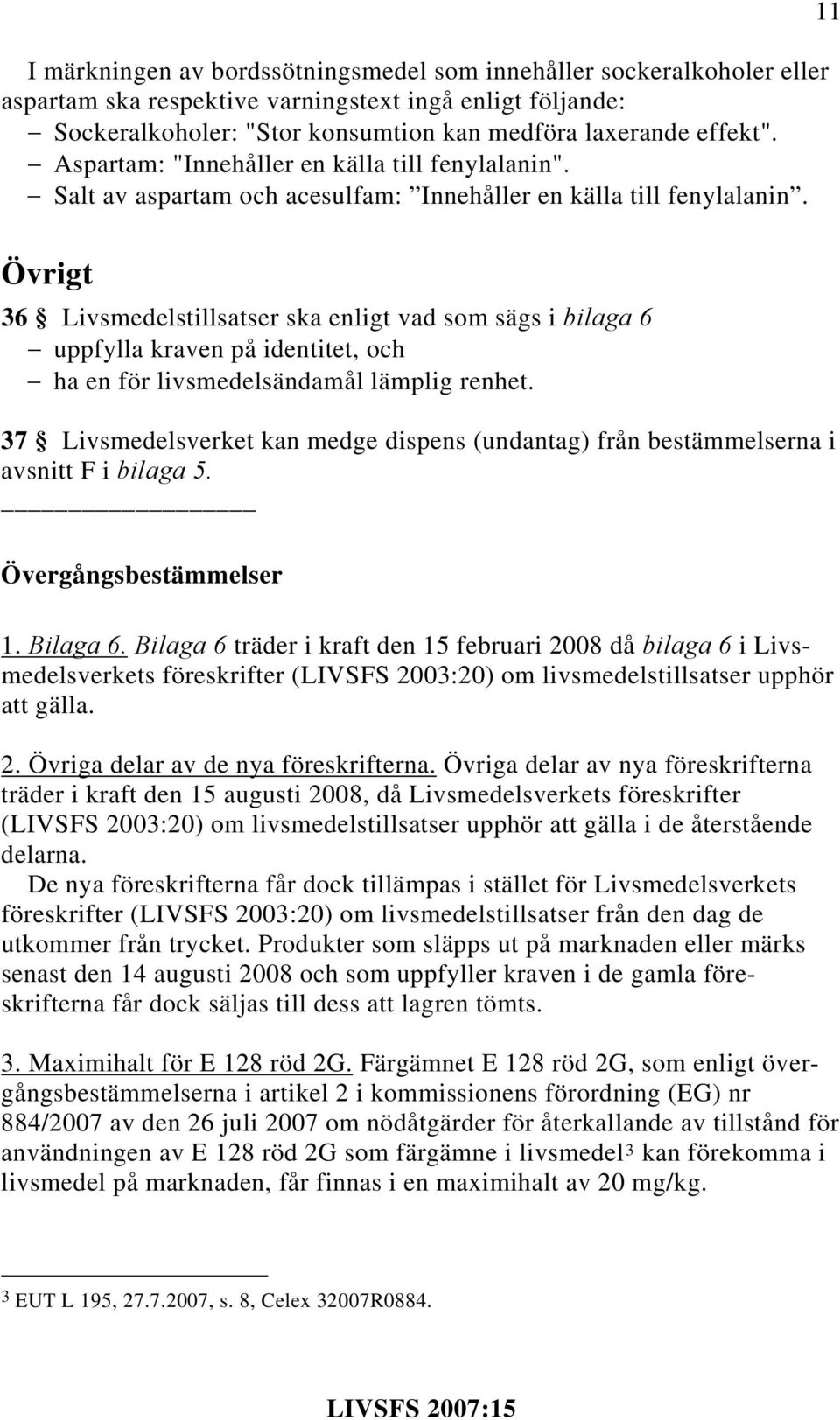 11 Övrigt 36 Livsmedelstillsatser ska enligt vad som sägs i bilaga 6 uppfylla kraven på identitet, och ha en för livsmedelsändamål lämplig renhet.