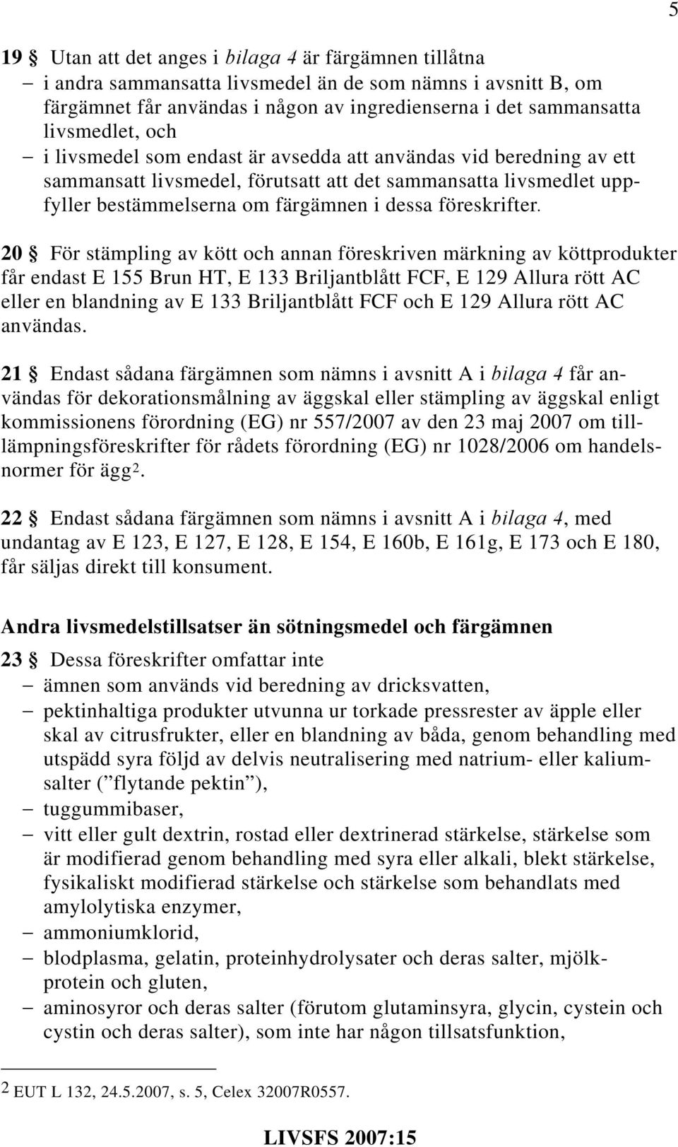 20 För stämpling av kött och annan föreskriven märkning av köttprodukter får endast E 155 Brun HT, E 133 Briljantblått FCF, E 129 Allura rött AC eller en blandning av E 133 Briljantblått FCF och E