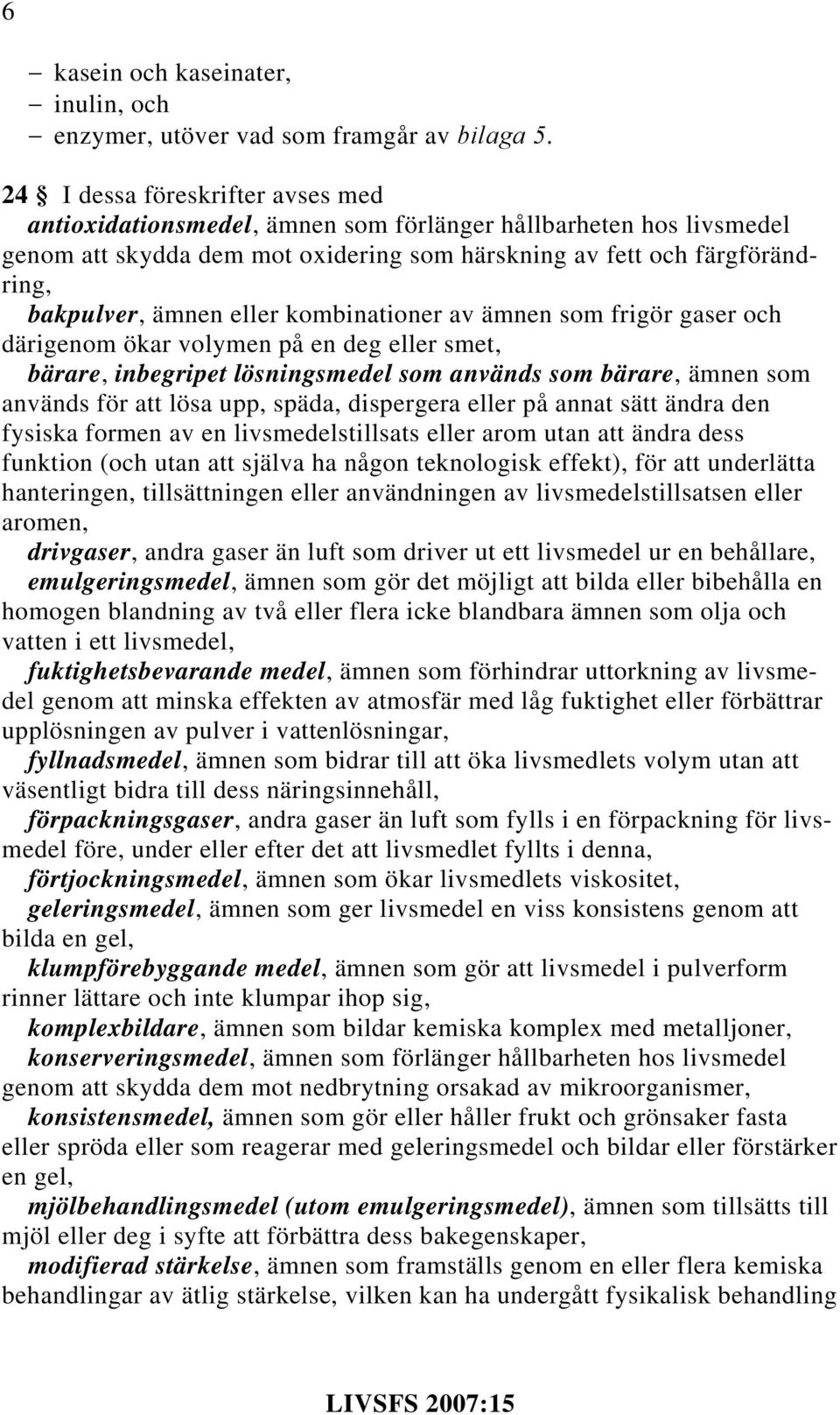 eller kombinationer av ämnen som frigör gaser och därigenom ökar volymen på en deg eller smet, bärare, inbegripet lösningsmedel som används som bärare, ämnen som används för att lösa upp, späda,