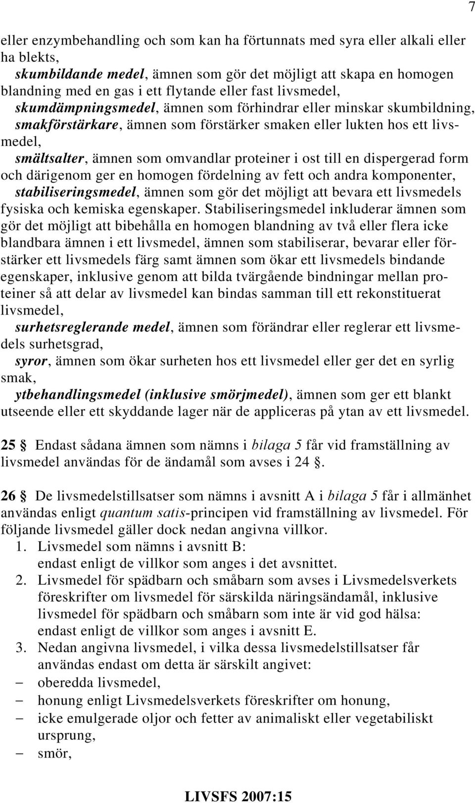 proteiner i ost till en dispergerad form och därigenom ger en homogen fördelning av fett och andra komponenter, stabiliseringsmedel, ämnen som gör det möjligt att bevara ett livsmedels fysiska och