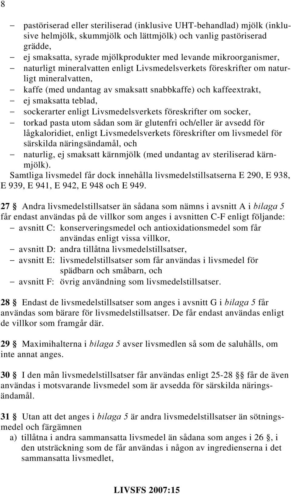 sockerarter enligt Livsmedelsverkets föreskrifter om socker, torkad pasta utom sådan som är glutenfri och/eller är avsedd för lågkaloridiet, enligt Livsmedelsverkets föreskrifter om livsmedel för