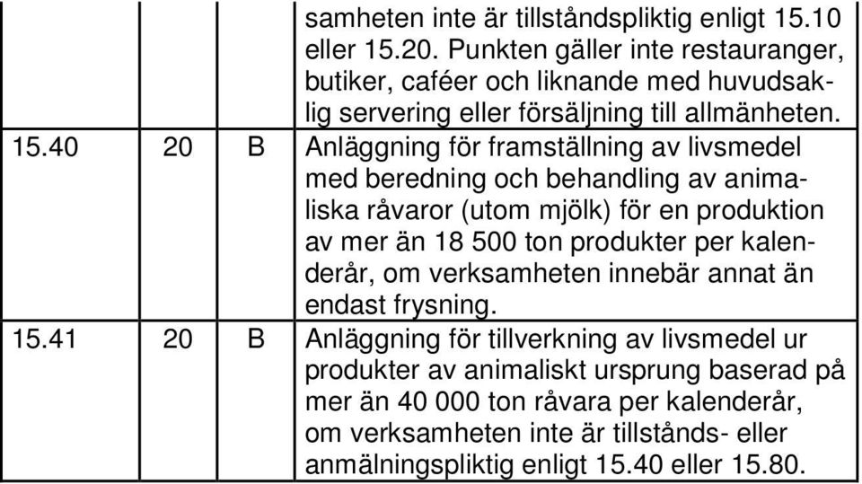 40 20 B Anläggning för framställning av livsmedel med beredning och behandling av animaliska råvaror (utom mjölk) för en produktion av mer än 18 500 ton