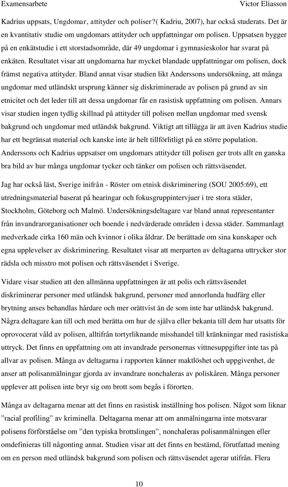 Resultatet visar att ungdomarna har mycket blandade uppfattningar om polisen, dock främst negativa attityder.