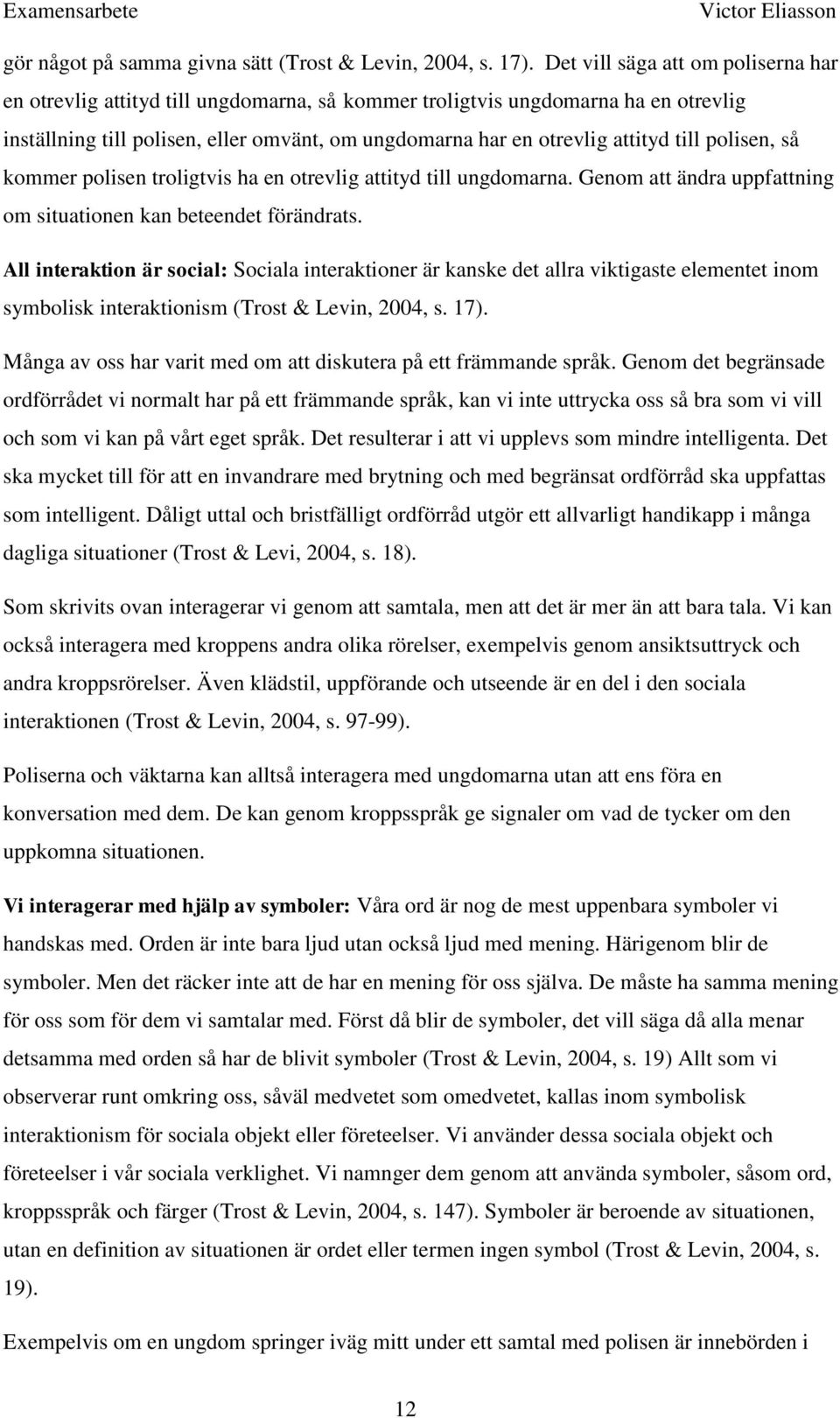 till polisen, så kommer polisen troligtvis ha en otrevlig attityd till ungdomarna. Genom att ändra uppfattning om situationen kan beteendet förändrats.