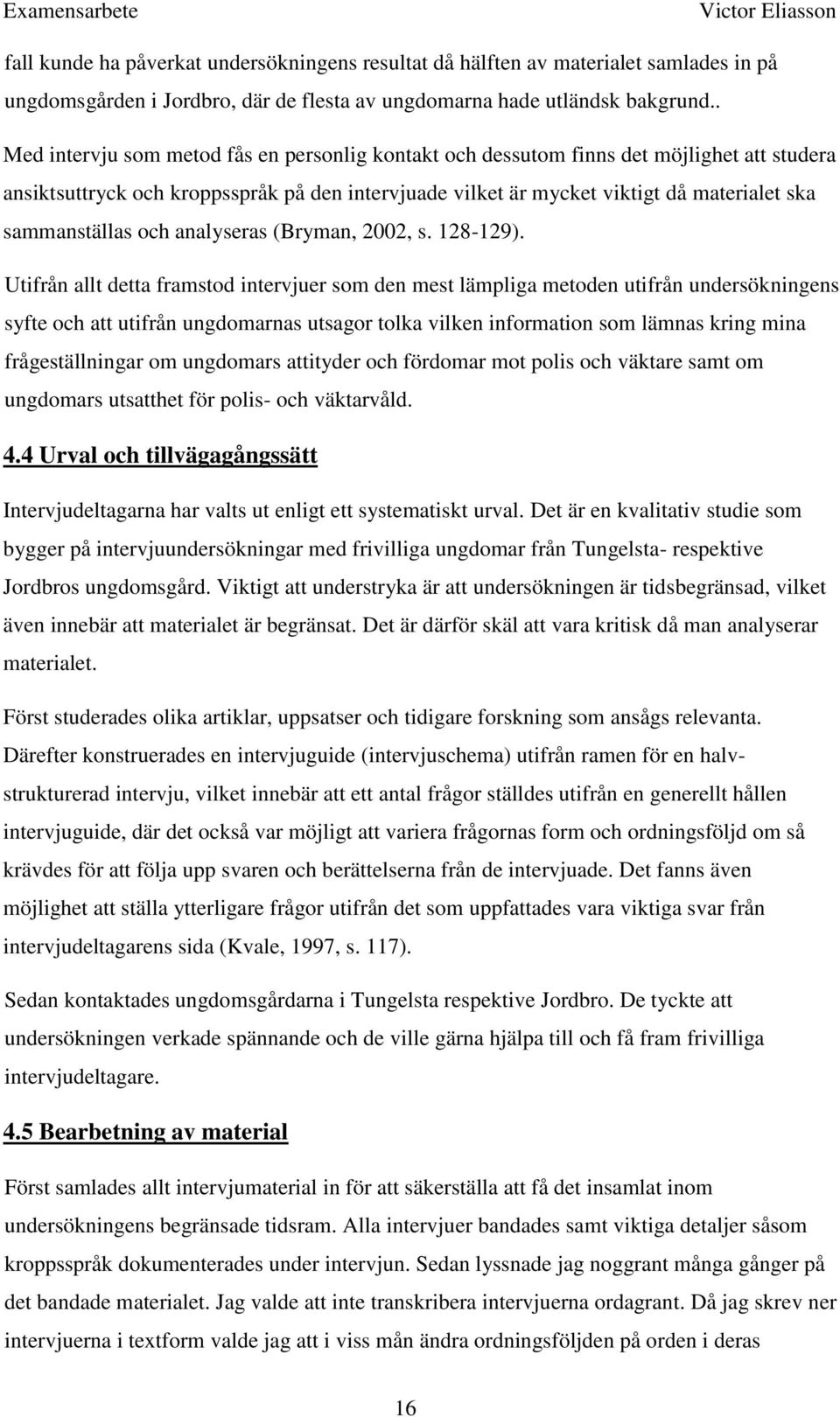 sammanställas och analyseras (Bryman, 2002, s. 128-129).