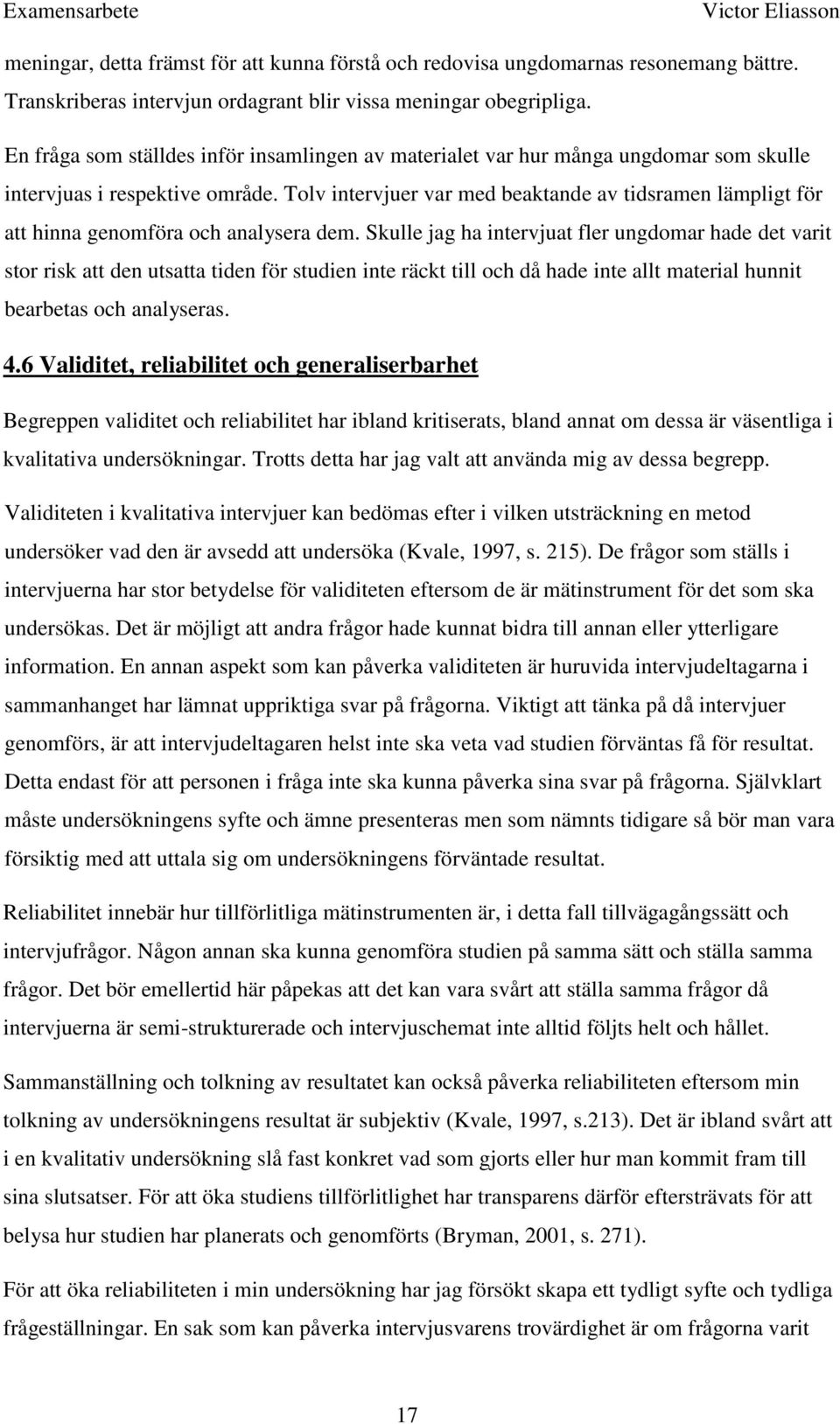 Tolv intervjuer var med beaktande av tidsramen lämpligt för att hinna genomföra och analysera dem.