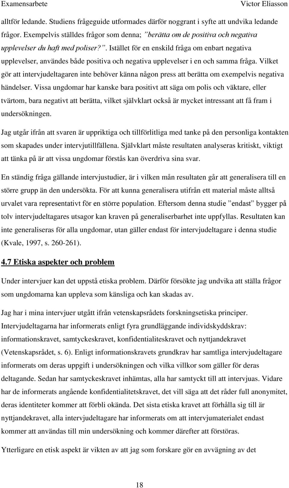 . Istället för en enskild fråga om enbart negativa upplevelser, användes både positiva och negativa upplevelser i en och samma fråga.