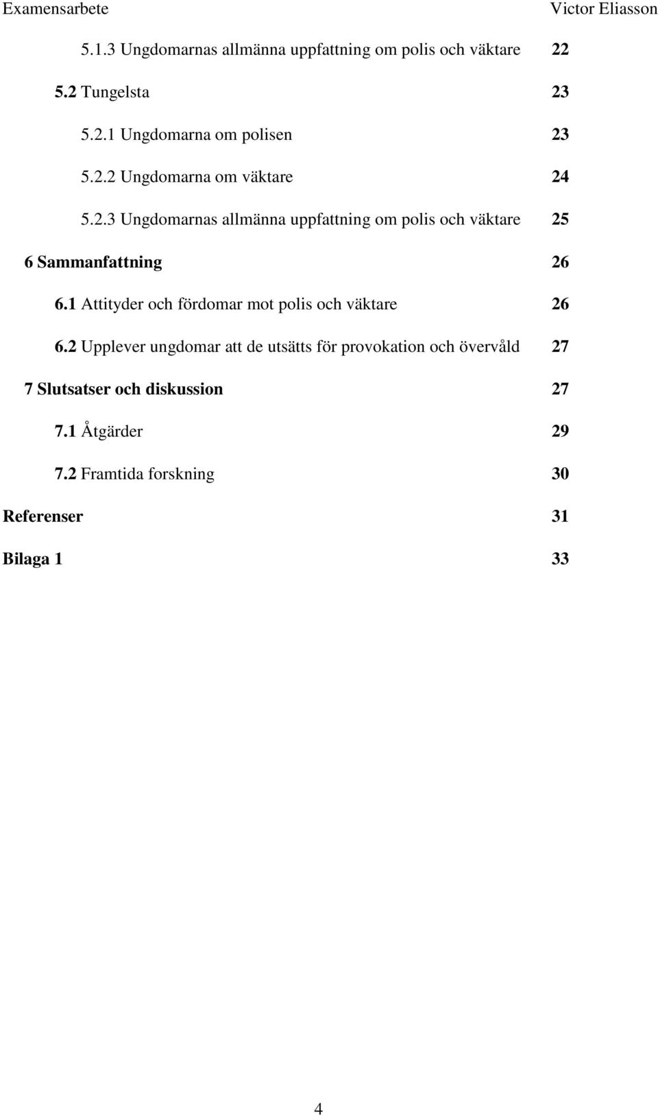 1 Attityder och fördomar mot polis och väktare 26 6.