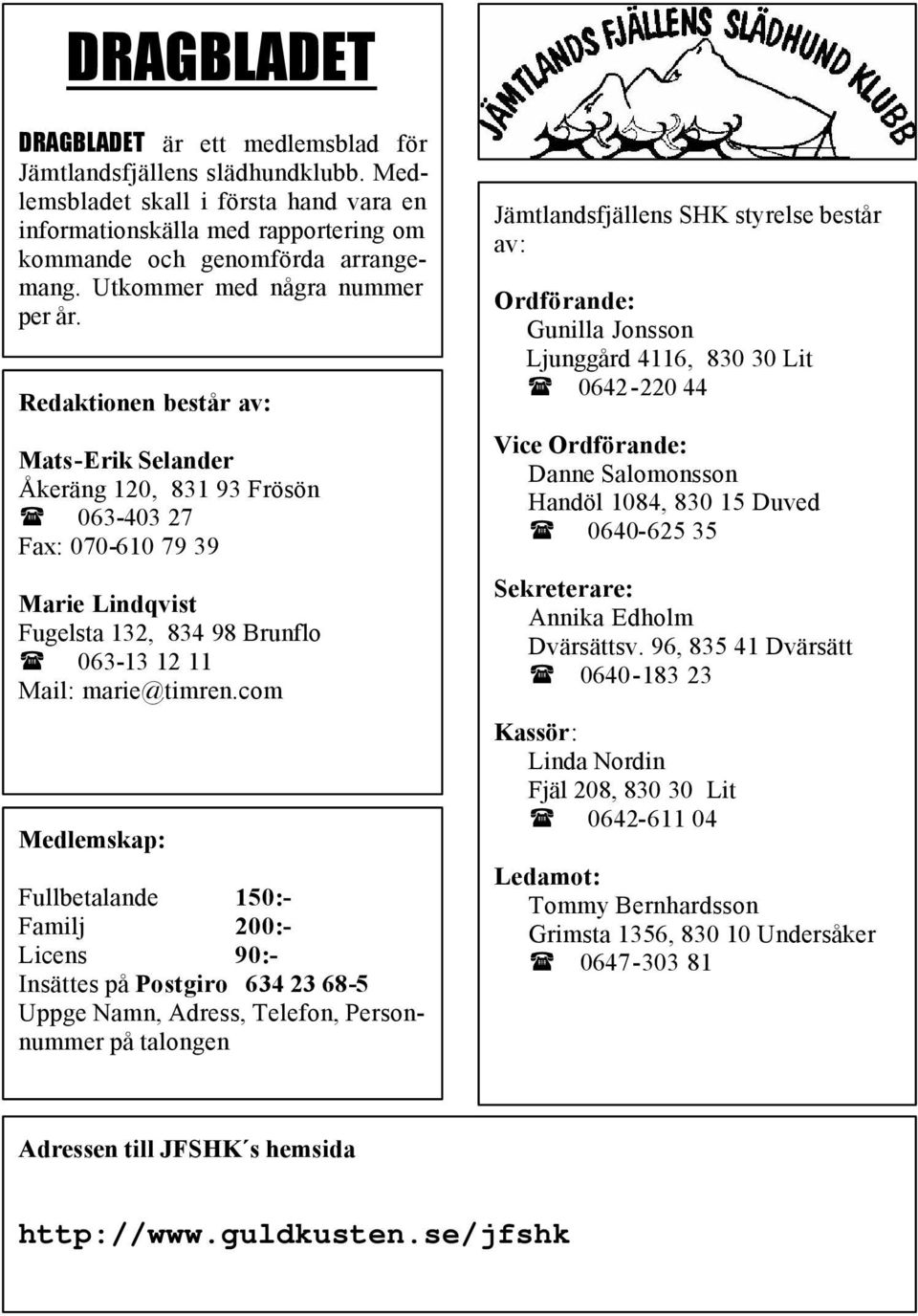 Redaktionen består av: Mats-Erik Selander Åkeräng 120, 831 93 Frösön 063-403 27 Fax: 070-610 79 39 Marie Lindqvist Fugelsta 132, 834 98 Brunflo 063-13 12 11 Mail: marie@timren.