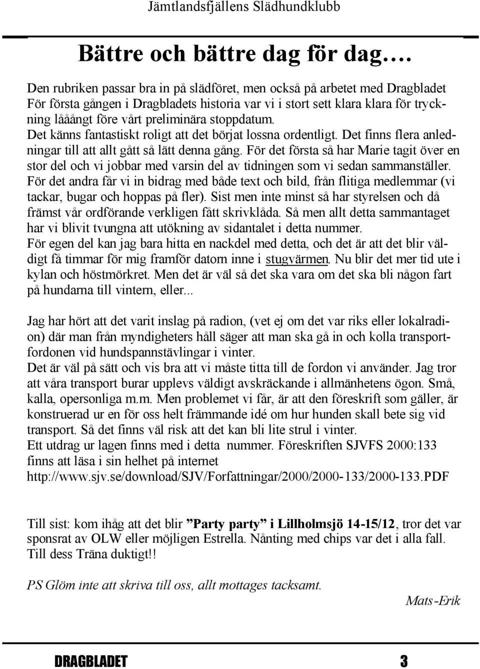 stoppdatum. Det känns fantastiskt roligt att det börjat lossna ordentligt. Det finns flera anledningar till att allt gått så lätt denna gång.