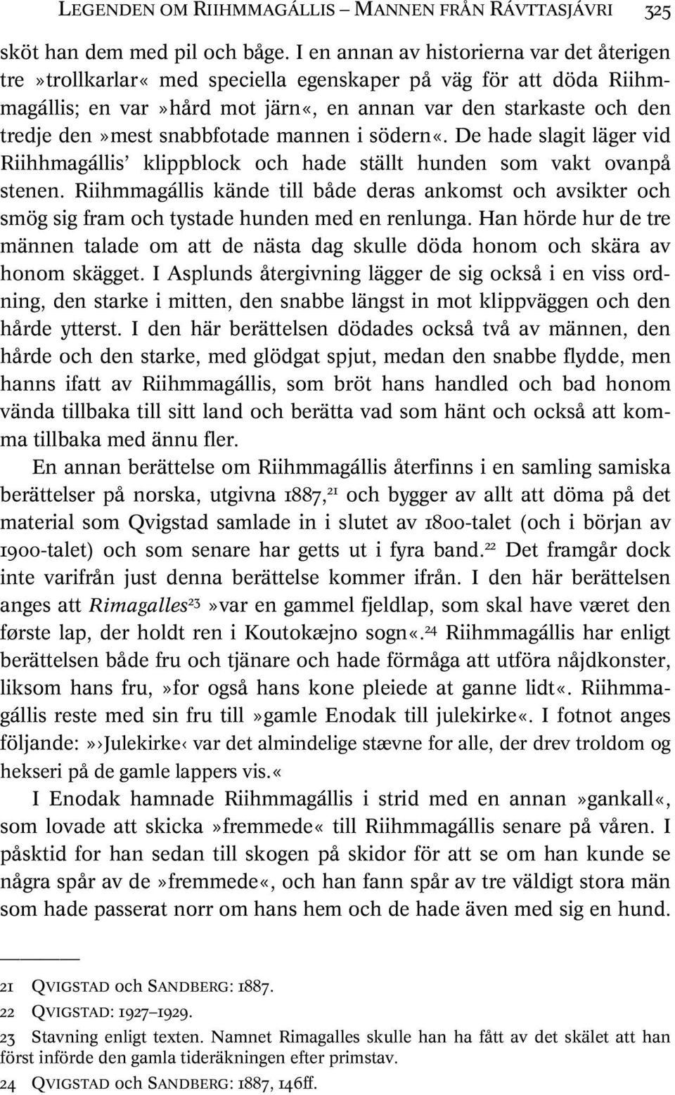 snabbfotade mannen i södern«. De hade slagit läger vid Riihhmagállis klippblock och hade ställt hunden som vakt ovanpå stenen.