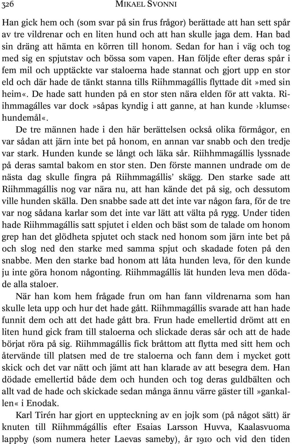 Han följde efter deras spår i fem mil och upptäckte var staloerna hade stannat och gjort upp en stor eld och där hade de tänkt stanna tills Riihmmagállis flyttade dit»med sin heim«.