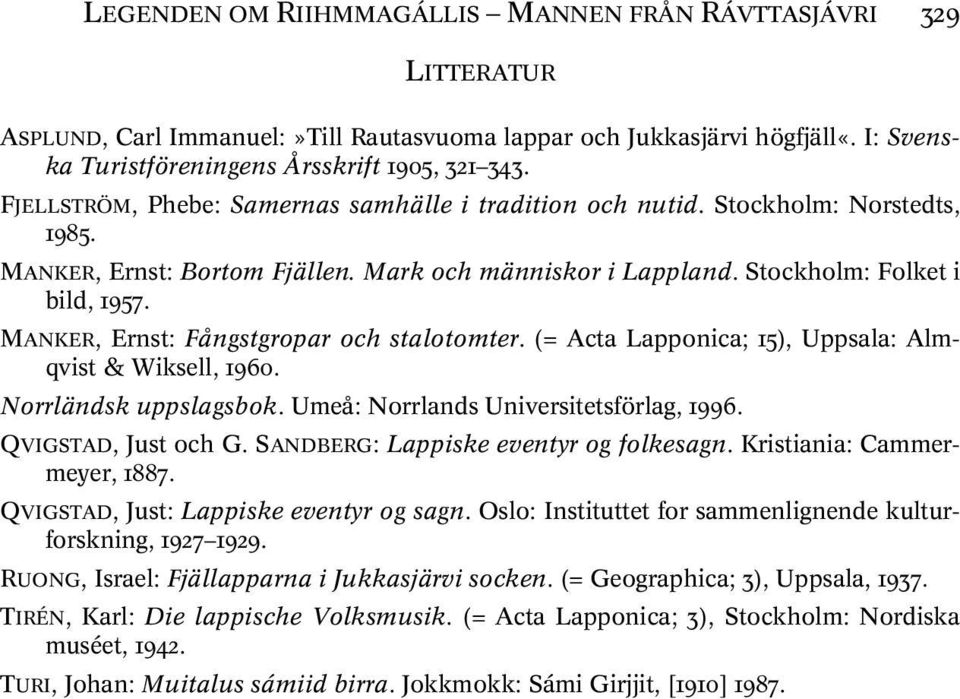 MANKER, Ernst: Fångstgropar och stalotomter. (= Acta Lapponica; 15), Uppsala: Almqvist & Wiksell, 1960. Norrländsk uppslagsbok. Umeå: Norrlands Universitetsförlag, 1996. QVIGSTAD, Just och G.