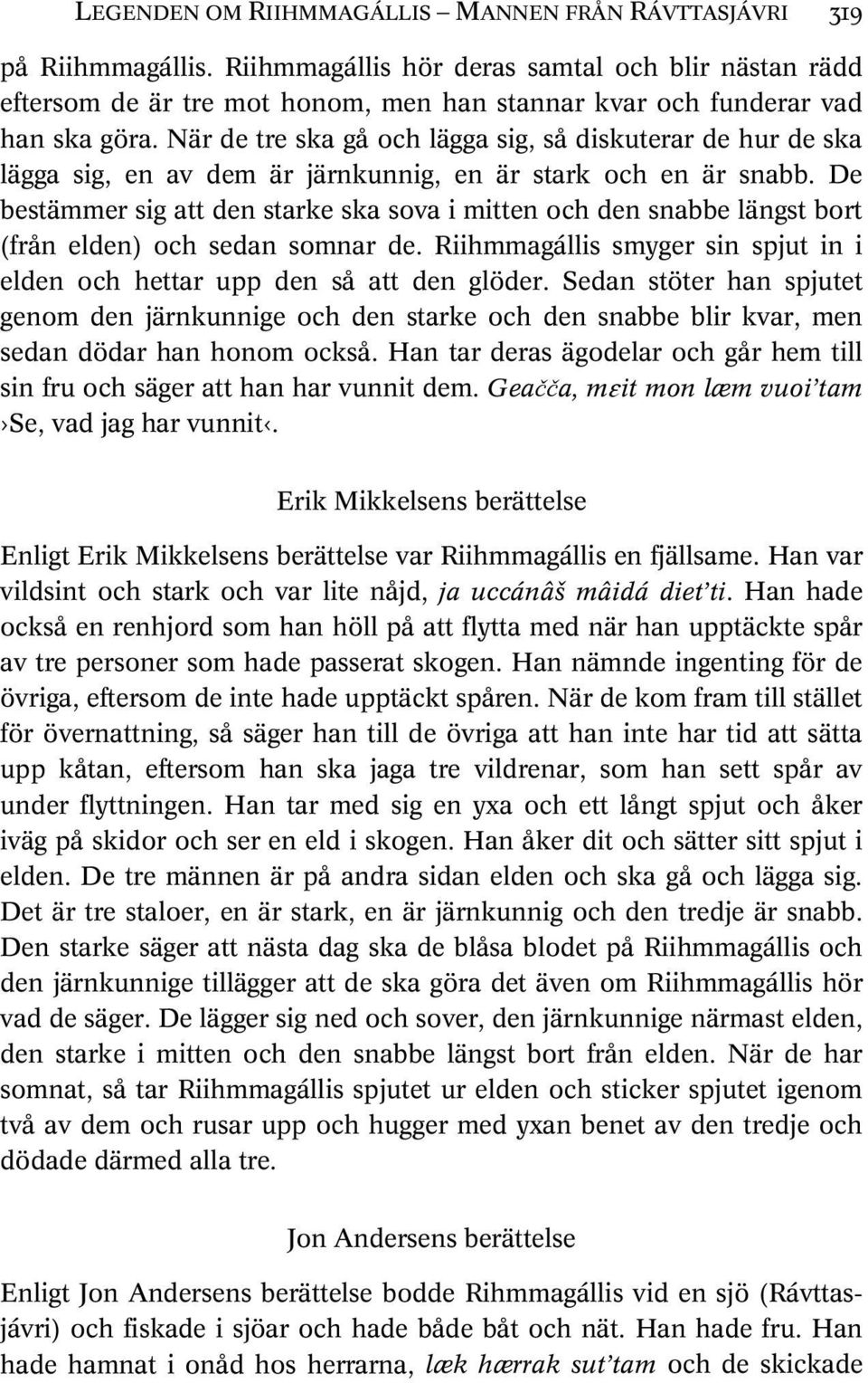 När de tre ska gå och lägga sig, så diskuterar de hur de ska lägga sig, en av dem är järnkunnig, en är stark och en är snabb.