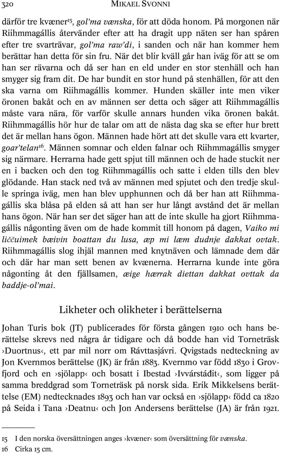 När det blir kväll går han iväg för att se om han ser rävarna och då ser han en eld under en stor stenhäll och han smyger sig fram dit.