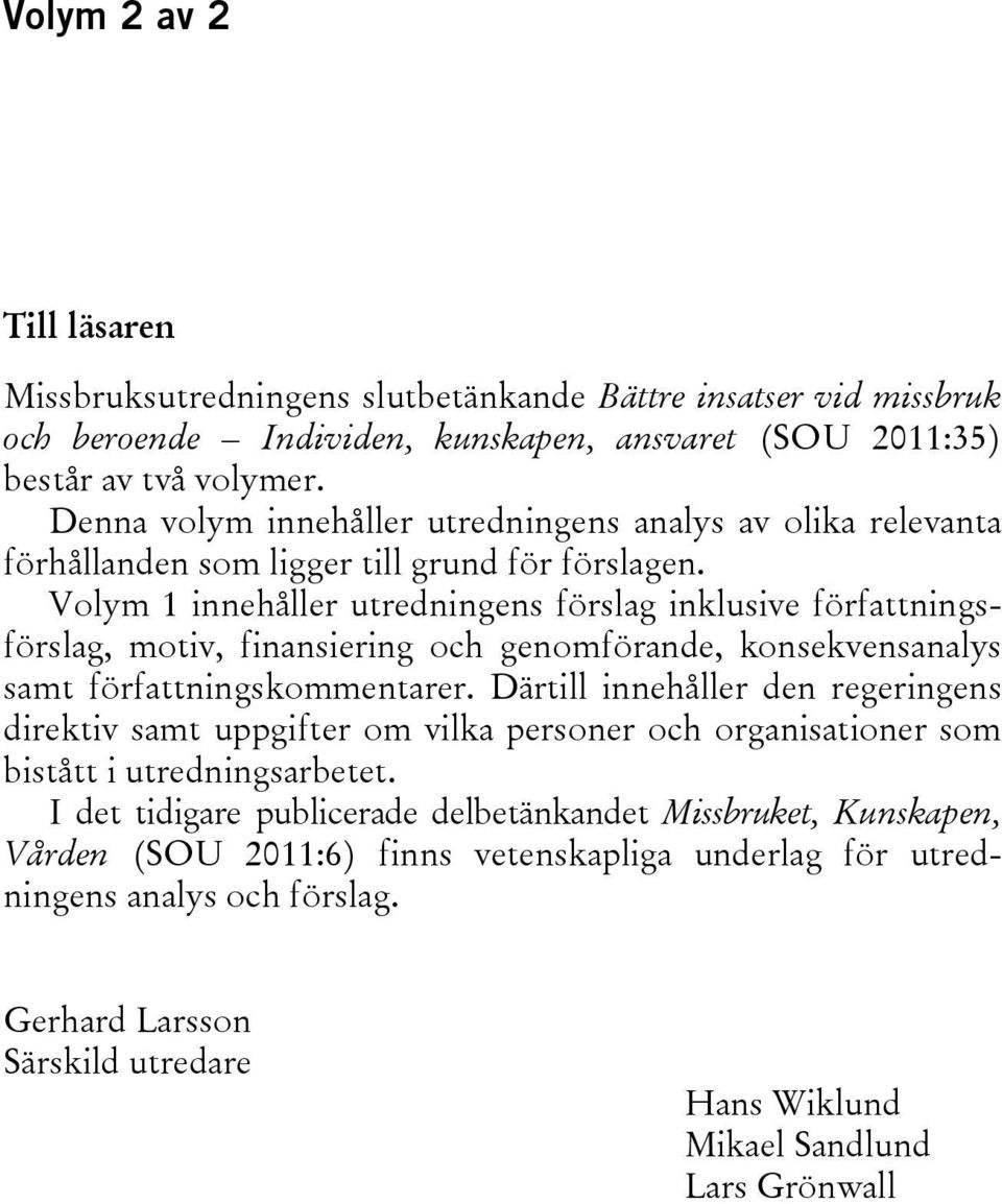 Volym 1 innehåller utredningens förslag inklusive författningsförslag, motiv, finansiering och genomförande, konsekvensanalys samt författningskommentarer.