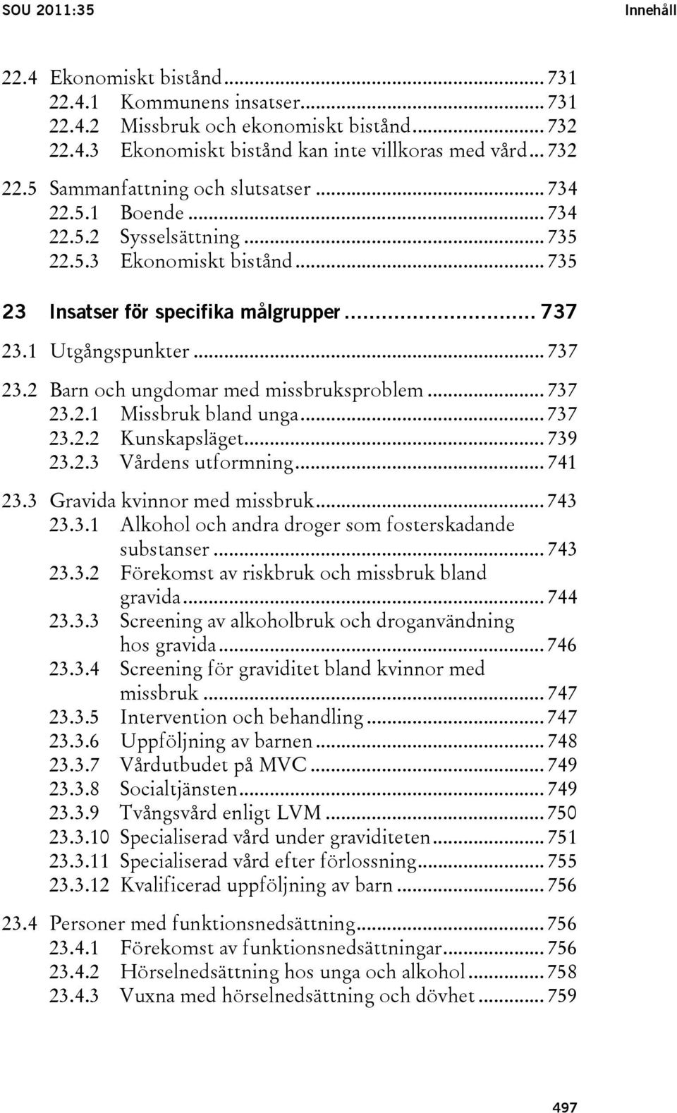 .. 737 23.2.1 Missbruk bland unga... 737 23.2.2 Kunskapsläget... 739 23.2.3 Vårdens utformning... 741 23.3 Gravida kvinnor med missbruk... 743 23.3.1 Alkohol och andra droger som fosterskadande substanser.