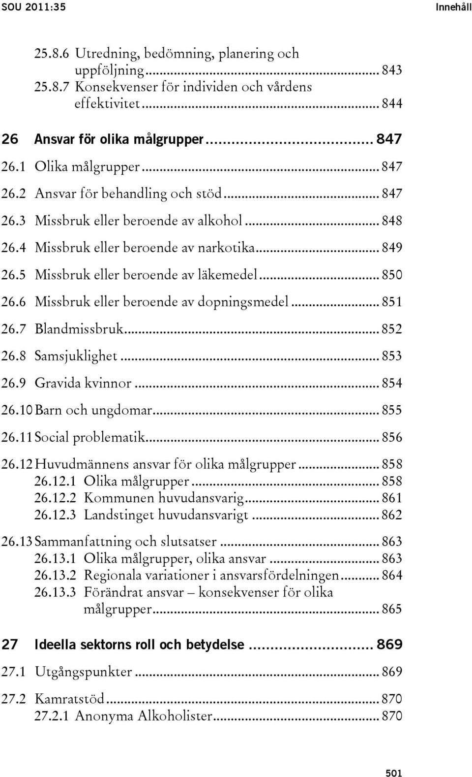 5 Missbruk eller beroende av läkemedel... 850 26.6 Missbruk eller beroende av dopningsmedel... 851 26.7 Blandmissbruk... 852 26.8 Samsjuklighet... 853 26.9 Gravida kvinnor... 854 26.