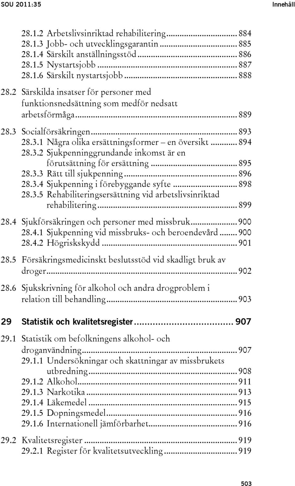 3.2 Sjukpenninggrundande inkomst är en förutsättning för ersättning... 895 28.3.3 Rätt till sjukpenning... 896 28.3.4 Sjukpenning i förebyggande syfte... 898 28.3.5 Rehabiliteringsersättning vid arbetslivsinriktad rehabilitering.