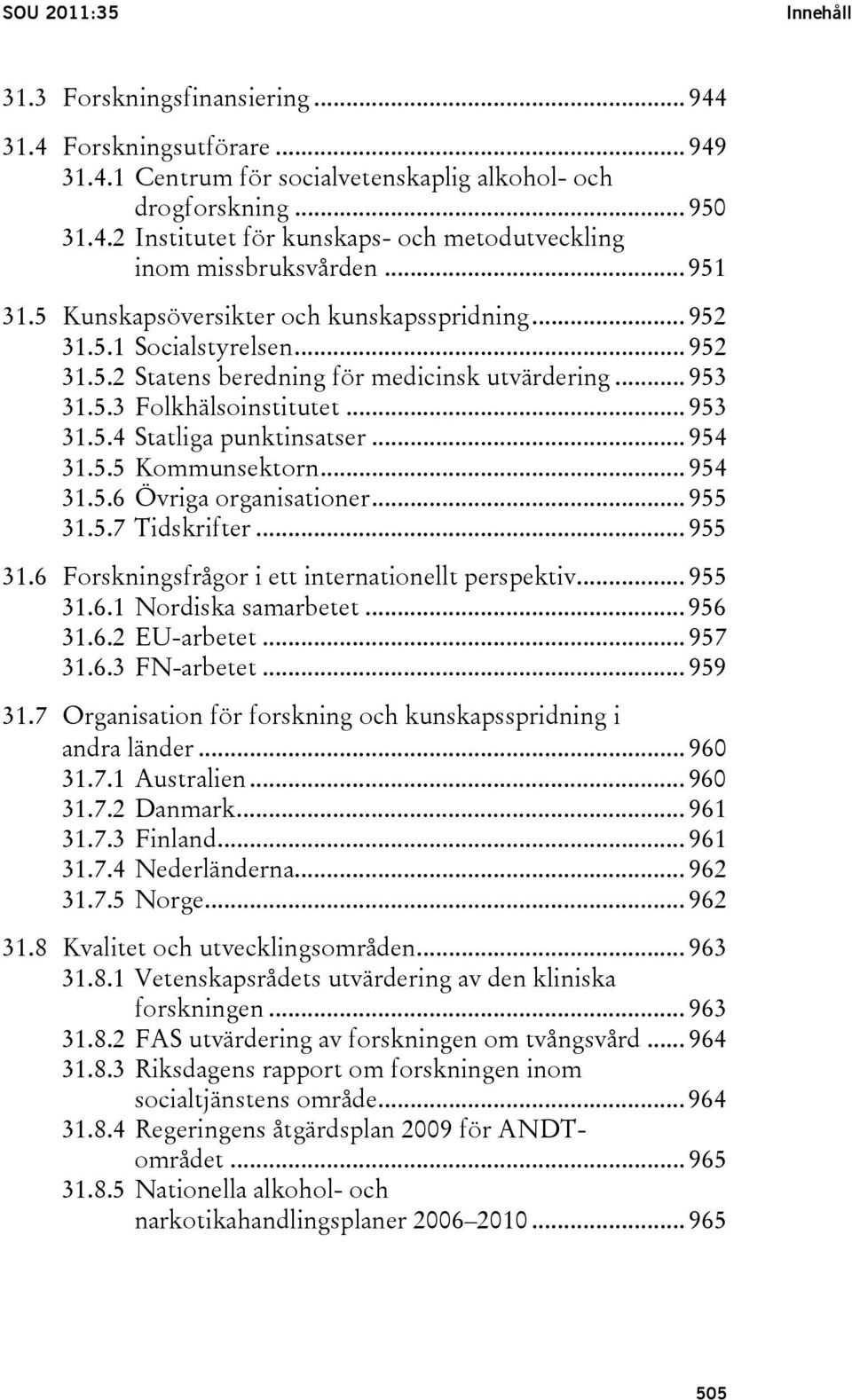 .. 954 31.5.5 Kommunsektorn... 954 31.5.6 Övriga organisationer... 955 31.5.7 Tidskrifter... 955 31.6 Forskningsfrågor i ett internationellt perspektiv... 955 31.6.1 Nordiska samarbetet... 956 31.6.2 EU-arbetet.