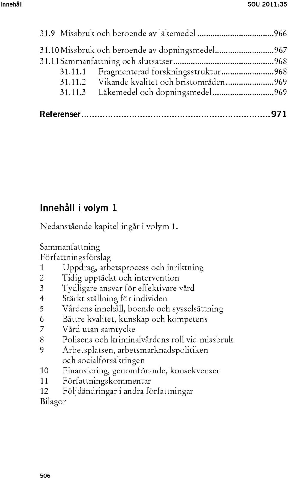 Sammanfattning Författningsförslag 1 Uppdrag, arbetsprocess och inriktning 2 Tidig upptäckt och intervention 3 Tydligare ansvar för effektivare vård 4 Stärkt ställning för individen 5 Vårdens