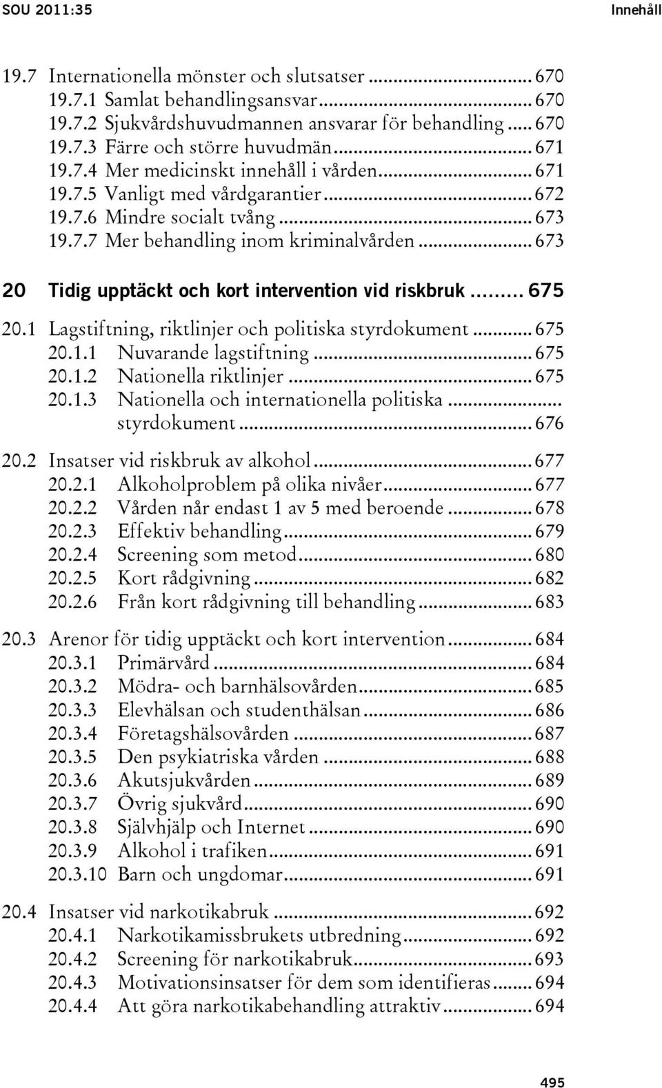 .. 673 20 Tidig upptäckt och kort intervention vid riskbruk... 675 20.1 Lagstiftning, riktlinjer och politiska styrdokument... 675 20.1.1 Nuvarande lagstiftning... 675 20.1.2 Nationella riktlinjer.