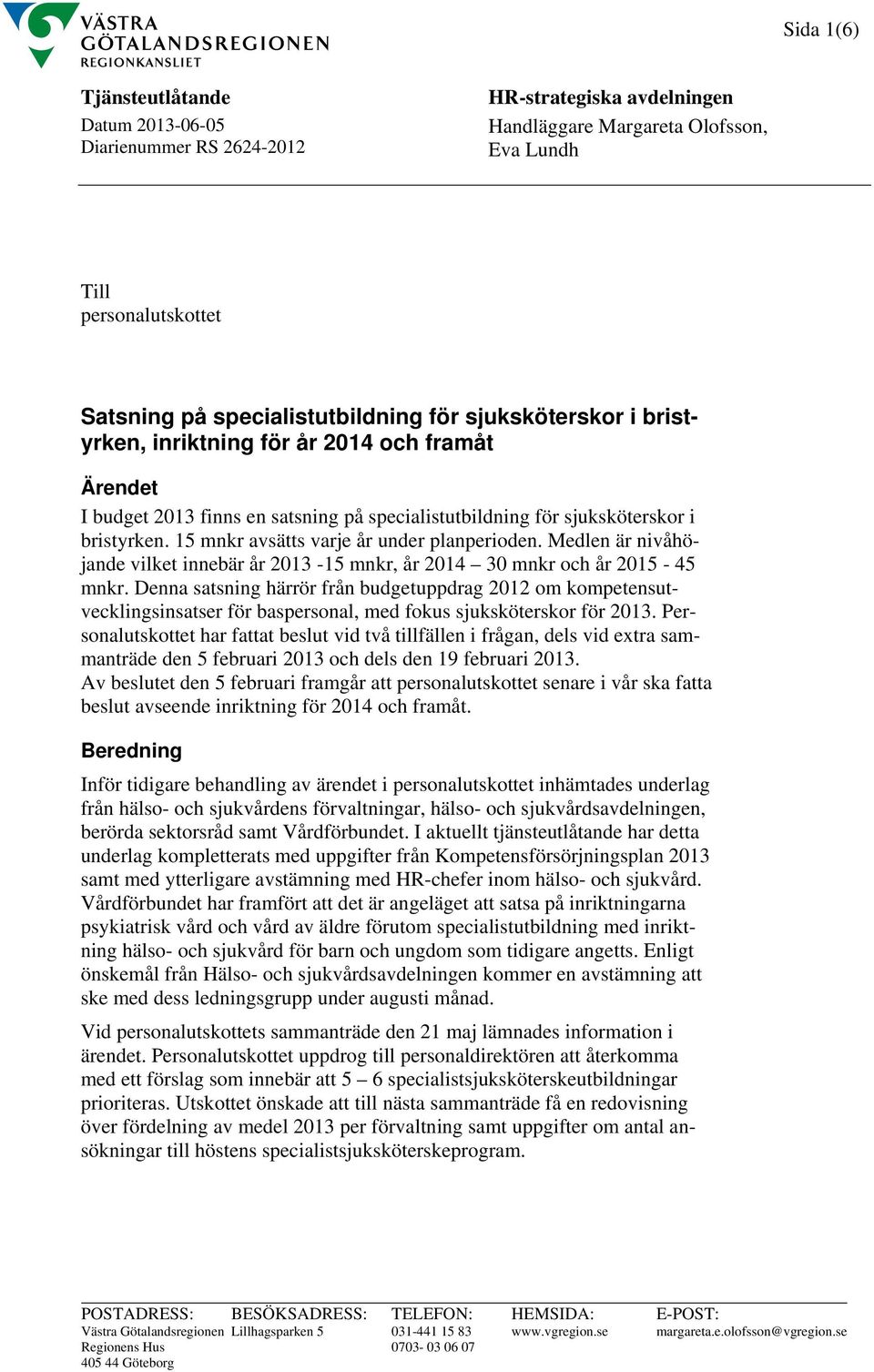 15 mnkr avsätts varje år under planperioden. Medlen är nivåhöjande vilket innebär år 2013-15 mnkr, år 2014 30 mnkr och år 2015-45 mnkr.