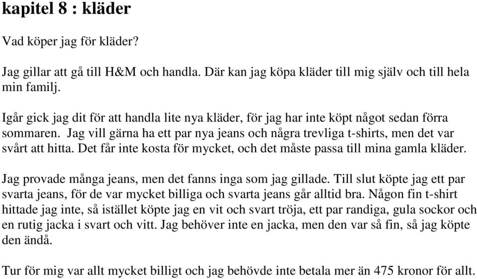 Det får inte kosta för mycket, och det måste passa till mina gamla kläder. Jag provade många jeans, men det fanns inga som jag gillade.