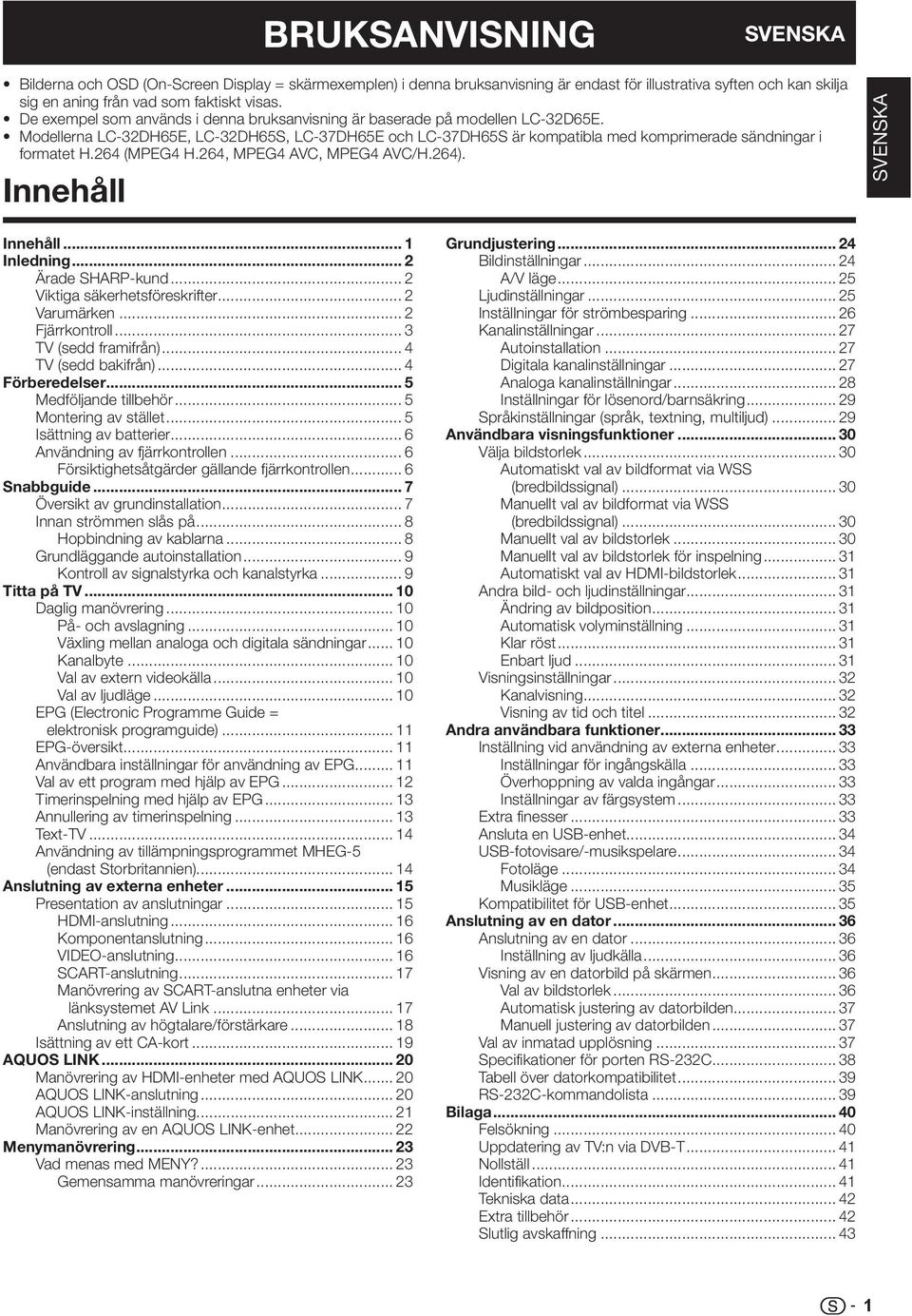 64 (MPEG4 H.64, MPEG4 AVC, MPEG4 AVC/H.64). Innehåll SVENSKA Innehåll... Inledning... Ärade SHARP-kund... Viktiga säkerhetsföreskrifter... Varumärken... Fjärrkontroll... TV (sedd framifrån).