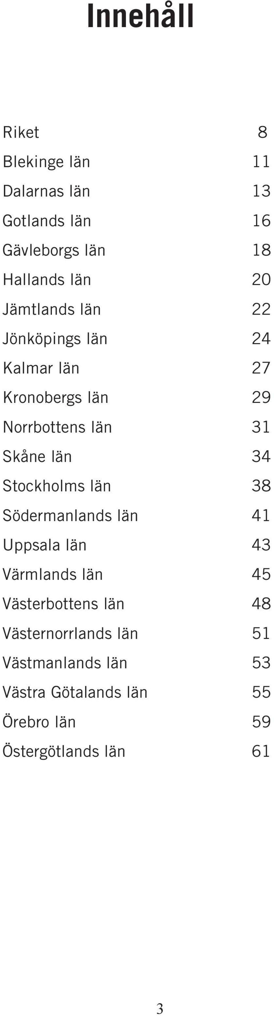 län 34 Stockholms län 38 Södermanlands län 41 Uppsala län 43 Värmlands län 45 Västerbottens län