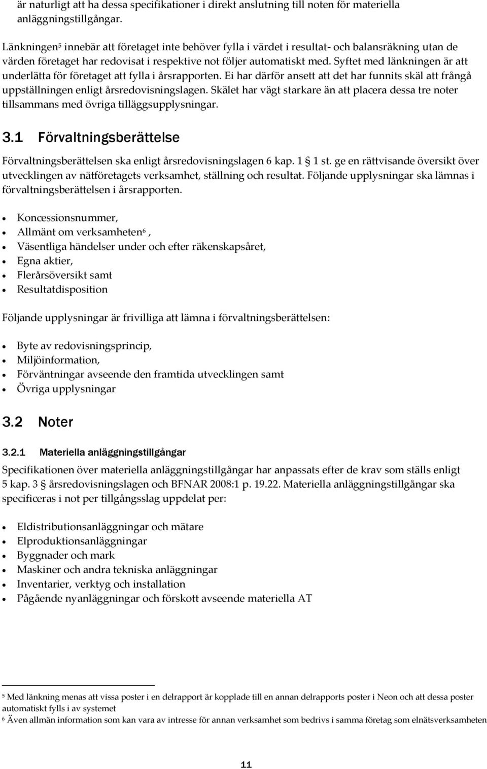 Syftet med länkningen är att underlätta för företaget att fylla i årsrapporten. Ei har därför ansett att det har funnits skäl att frångå uppställningen enligt årsredovisningslagen.