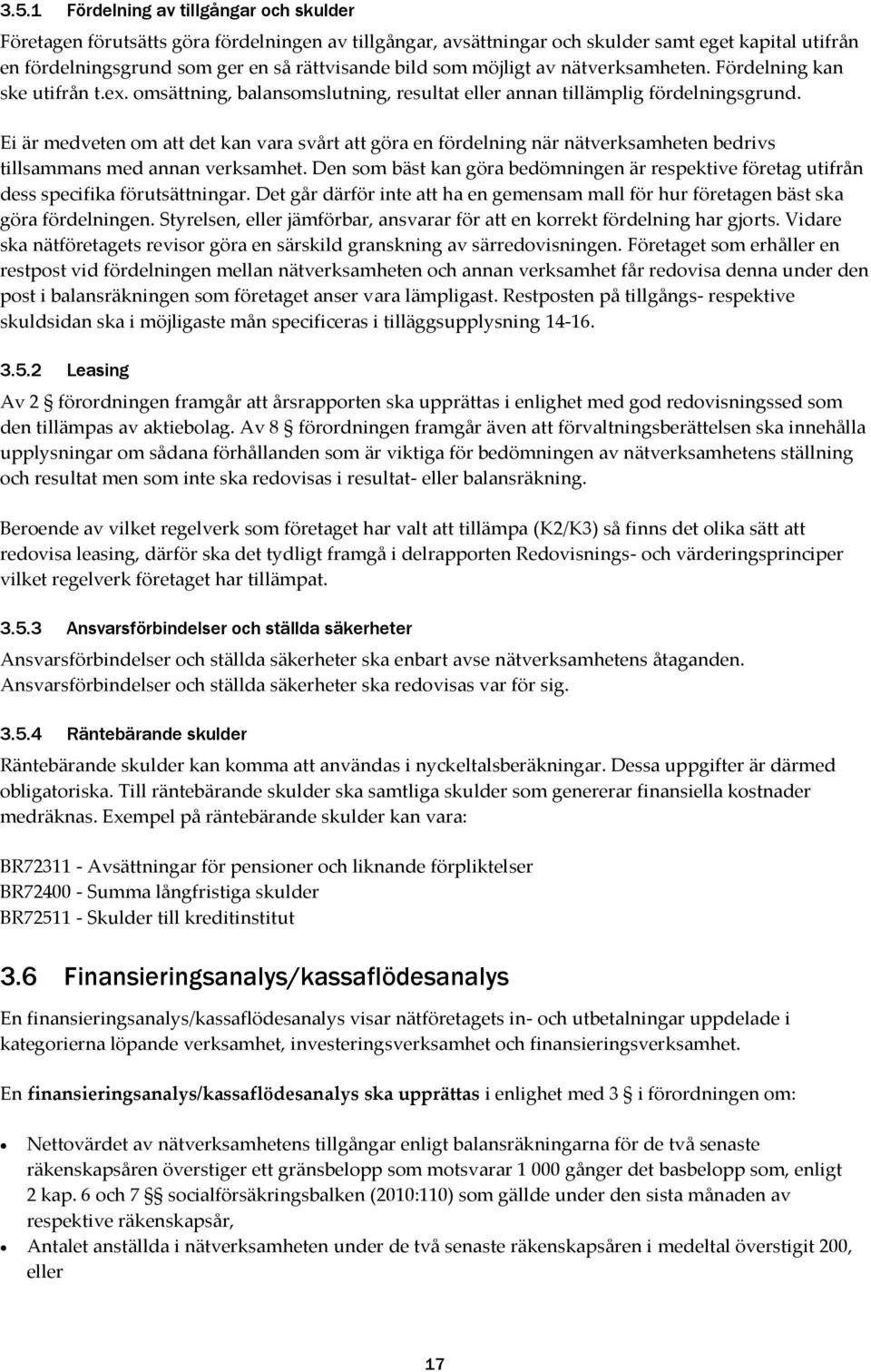 Ei är medveten om att det kan vara svårt att göra en fördelning när nätverksamheten bedrivs tillsammans med annan verksamhet.