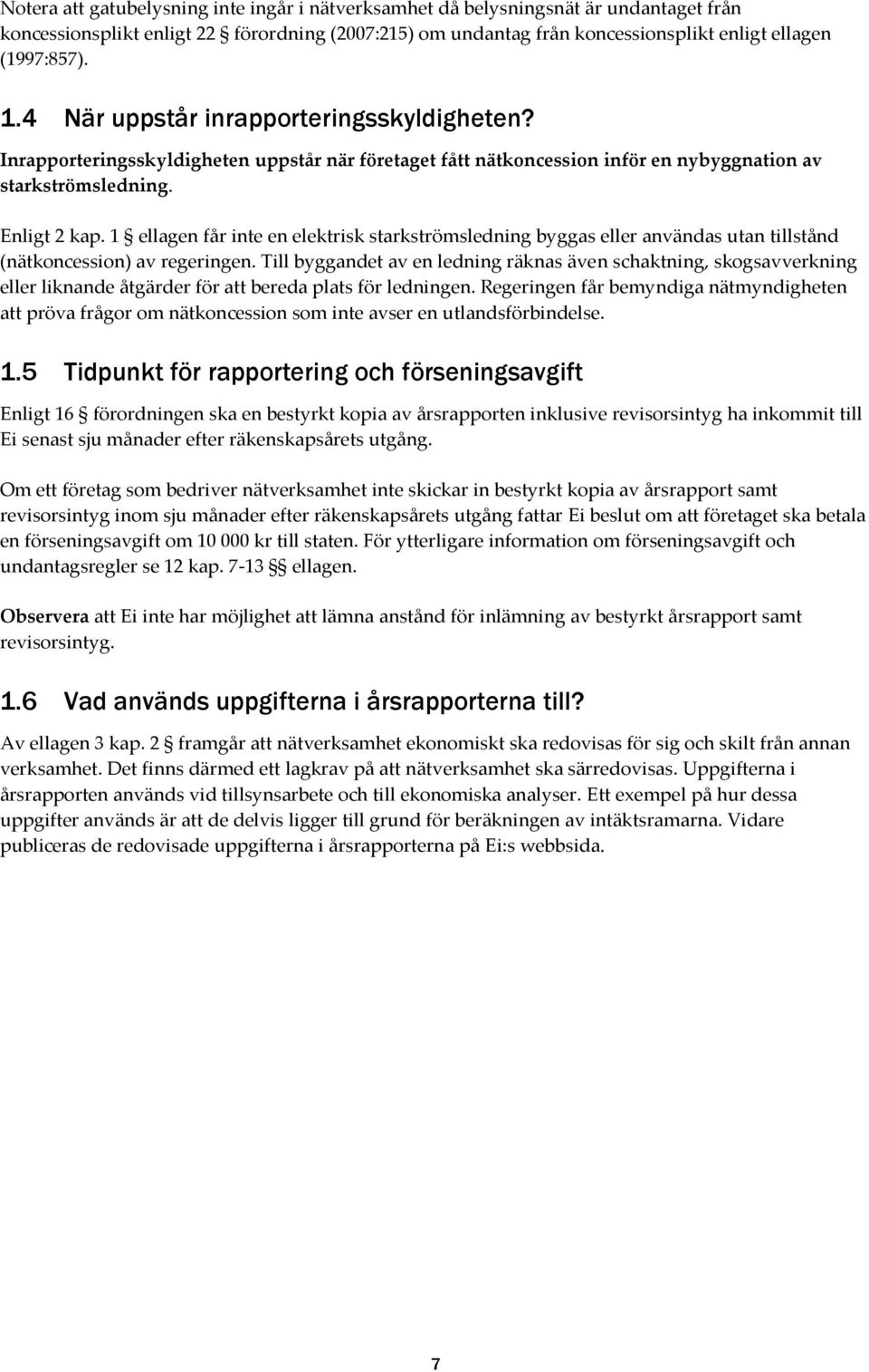 1 ellagen får inte en elektrisk starkströmsledning byggas eller användas utan tillstånd (nätkoncession) av regeringen.