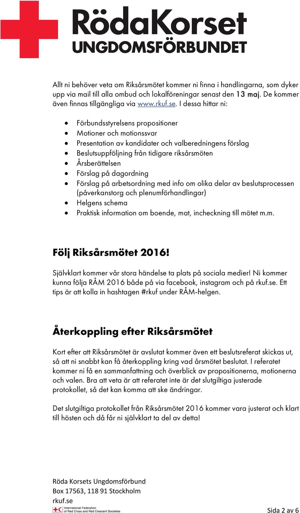 Förslag på dagordning Förslag på arbetsordning med info om olika delar av beslutsprocessen (påverkanstorg och plenumförhandlingar) Helgens schema Praktisk information om boende, mat, incheckning till