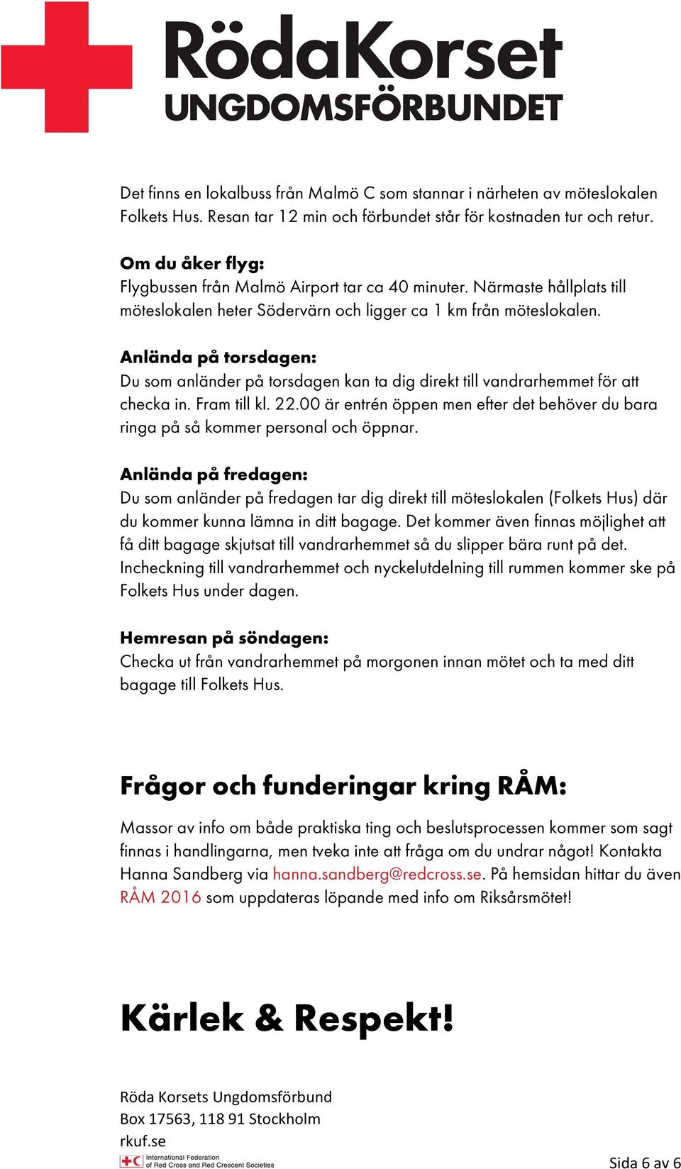 Anlända på torsdagen: Du som anländer på torsdagen kan ta dig direkt till vandrarhemmet för att checka in. Fram till kl. 22.