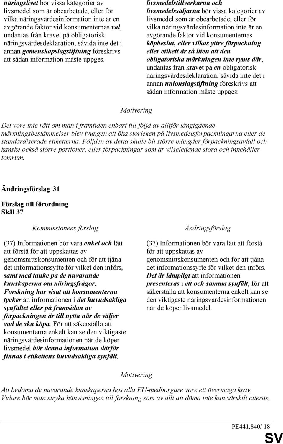 livsmedelstillverkarna och livsmedelssäljarna bör vissa kategorier av livsmedel som är obearbetade, eller för vilka näringsvärdesinformation inte är en avgörande faktor vid konsumenternas köpbeslut,