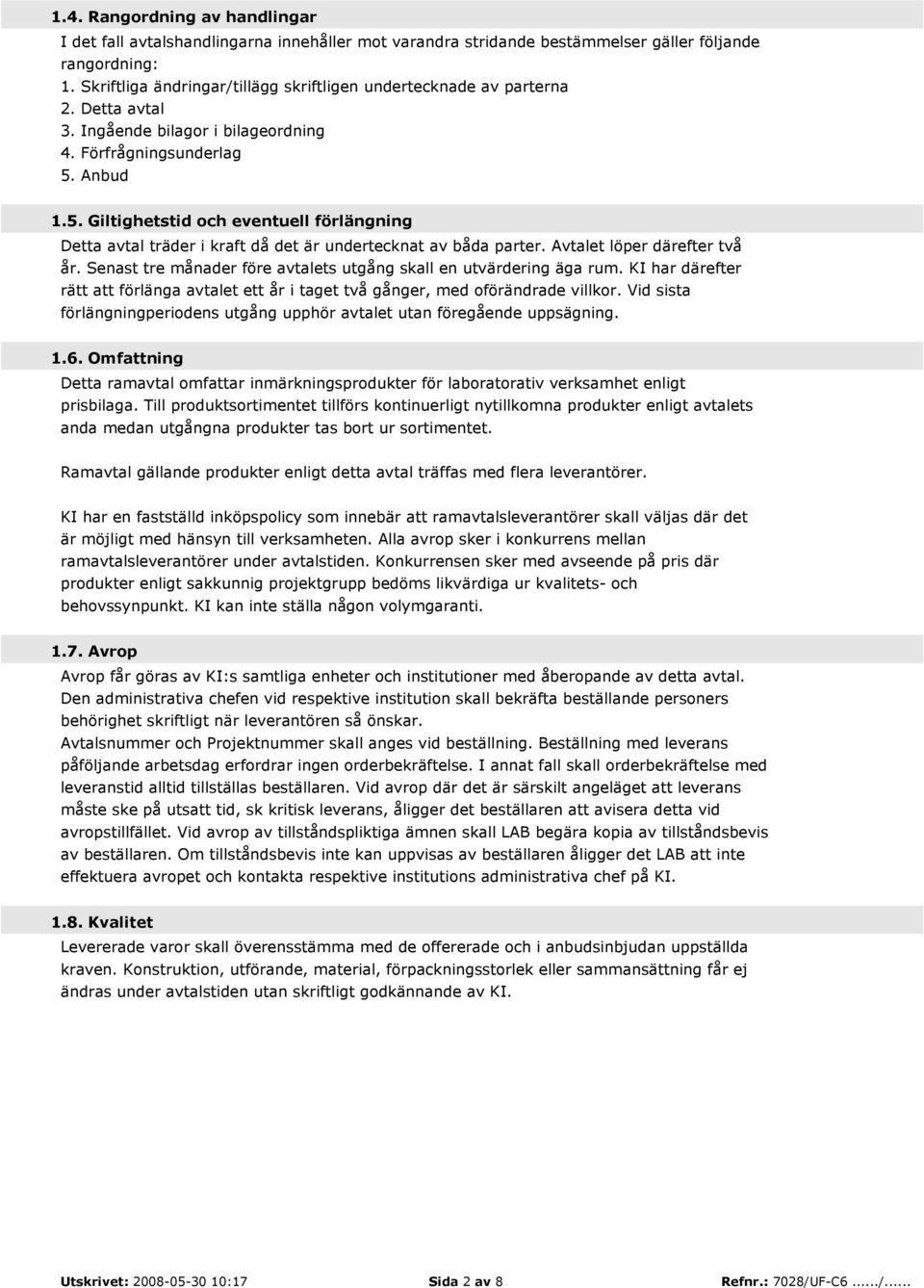 Anbud 1.5. Giltighetstid och eventuell förlängning Detta avtal träder i kraft då det är undertecknat av båda parter. Avtalet löper därefter två år.