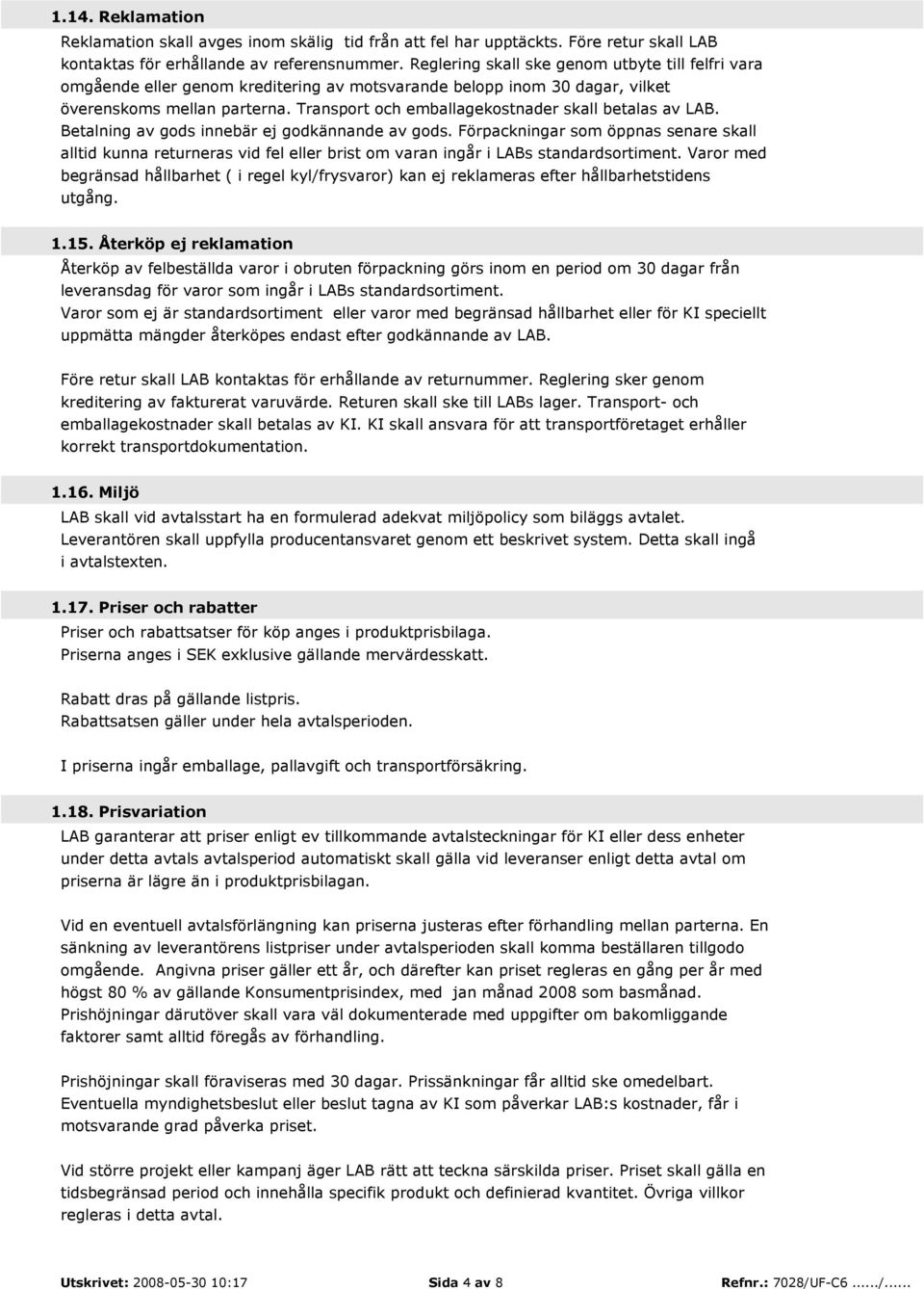 Transport och emballagekostnader skall betalas av LAB. Betalning av gods innebär ej godkännande av gods.