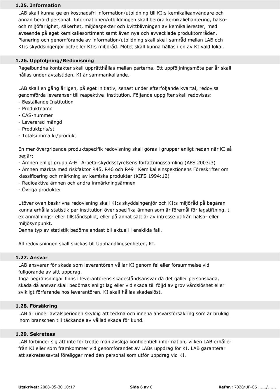 nya och avvecklade produktområden. Planering och genomförande av information/utbildning skall ske i samråd mellan LAB och KI:s skyddsingenjör och/eller KI:s miljöråd.