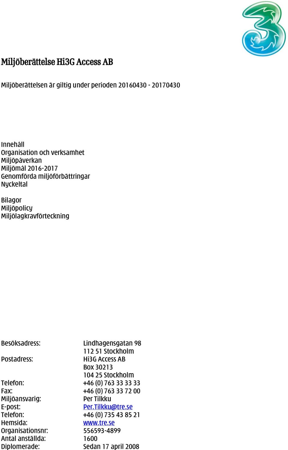 Stockholm Postadress: Hi3G Access AB Box 30213 104 25 Stockholm Telefon: +46 (0) 763 33 33 33 Fax: +46 (0) 763 33 72 00 Miljöansvarig: Per Tilkku