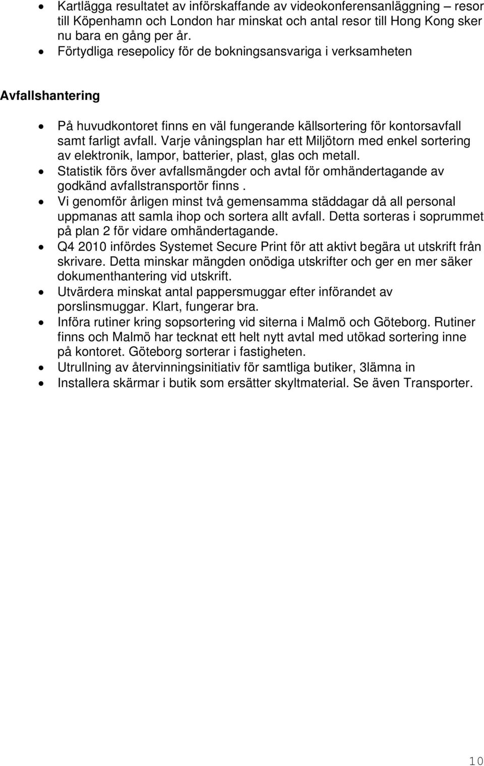 Varje våningsplan har ett Miljötorn med enkel sortering av elektronik, lampor, batterier, plast, glas och metall.